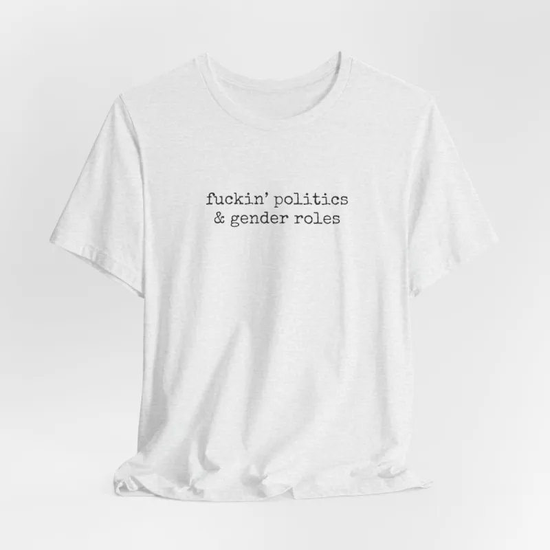 fuckin' politics and gender roles tshirt sold by Rose Blush Studio