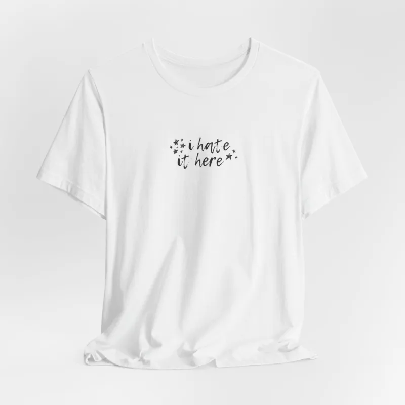 i hate it here tshirt made by Rose Blush Studio