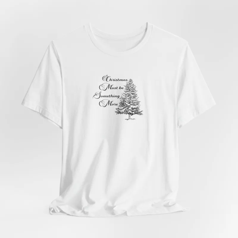 Christmas Must Be Something More Tshirt sold by Rose Blush Studio