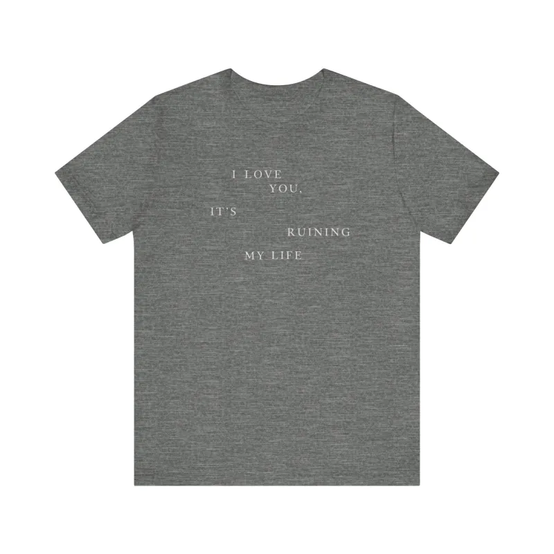 I Love You It's Ruining My Life Tshirt made by Rose Blush Studio