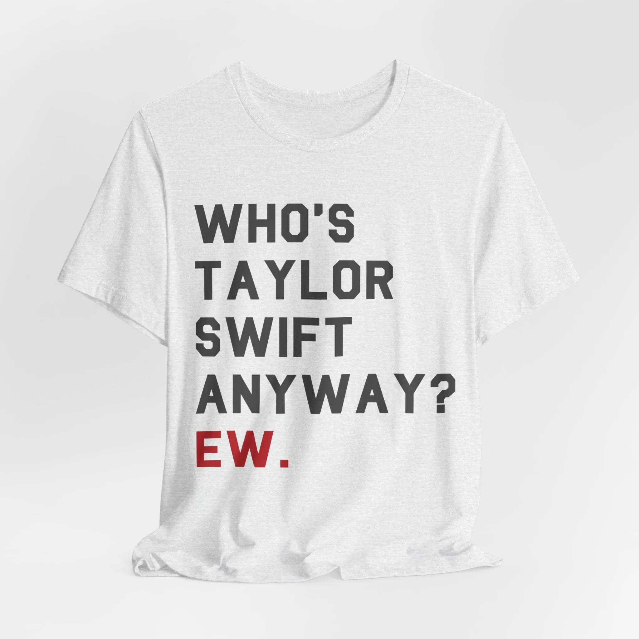 Who's taylor swift anyway ew tshirt sold by Rose Blush Studio