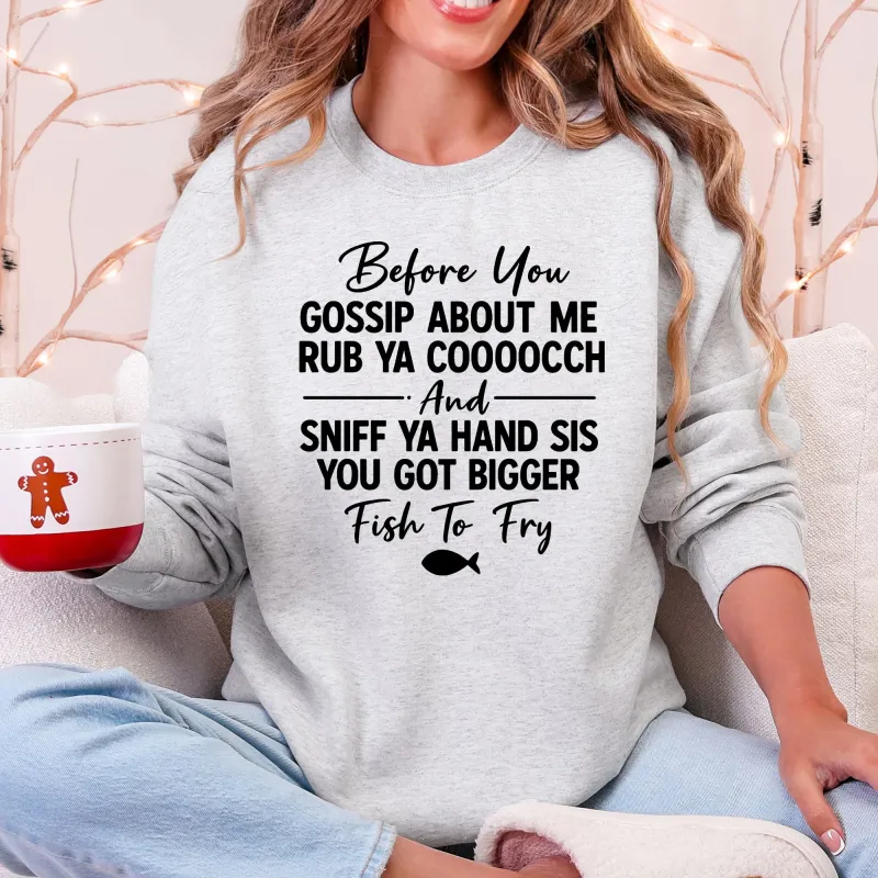 Before You Gossip, Funny, Fish To Fry, Dirty, Sassy Sweatshirt sold by Refinery Number One