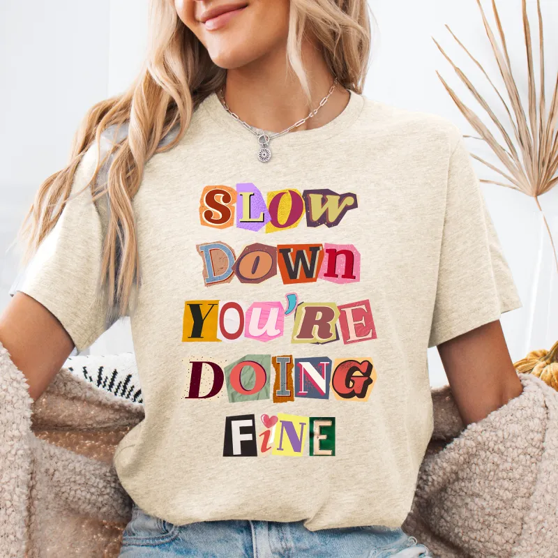 Slow Down You're Doing Fine, Mental Health, Positivity, Trending Graphic Tee, Tshirt made by Refinery Number One