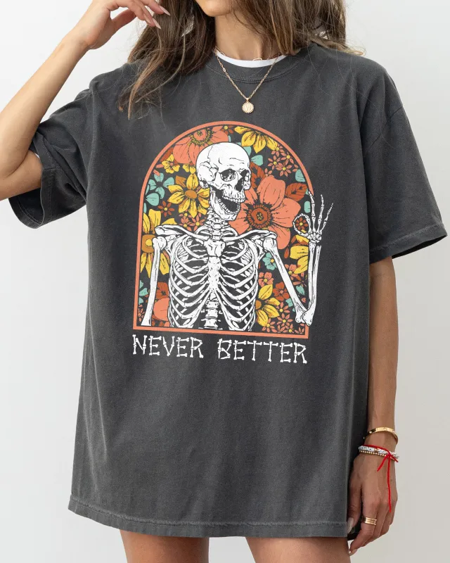 Never Better, Floral Skeleton, Witch, Ghost, Skull, Spooky, Aesthetic, Meme, Halloween, Costume, Tshirt Comfort Colors T-Shirt sold by Refinery Number One