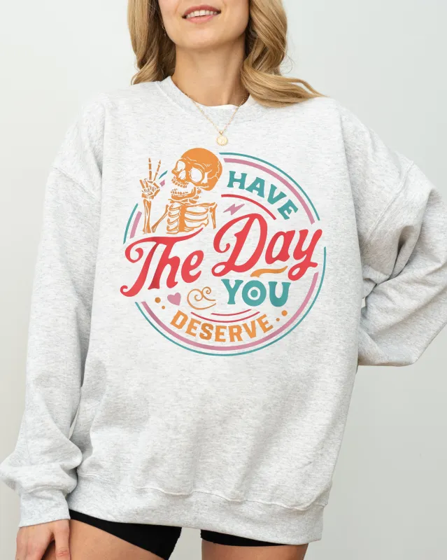 Have The Day You Deserve Skeleton, Ghost, Farm, Witch, Skull, Funny, Spooky, Aesthetic, Meme, Halloween, Costume Sweatshirt sold by Refinery Number One