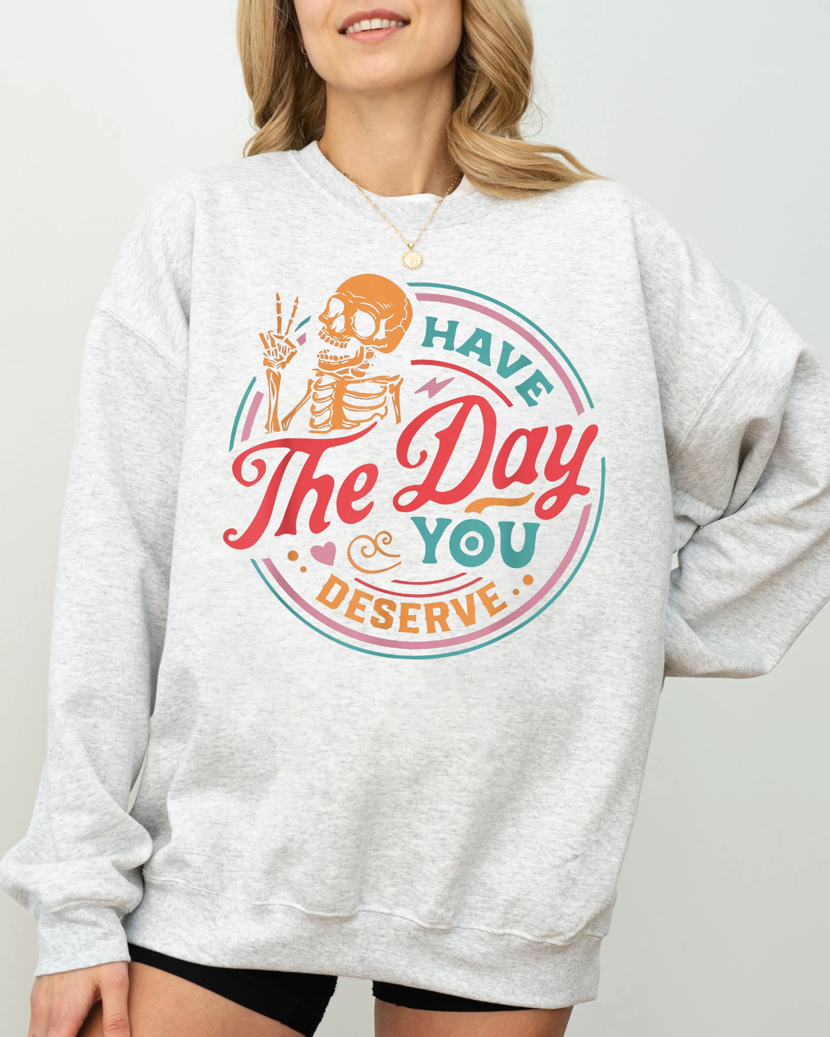 Have The Day You Deserve Skeleton, Ghost, Farm, Witch, Skull, Funny, Spooky, Aesthetic, Meme, Halloween, Costume Sweatshirt sold by Refinery Number One