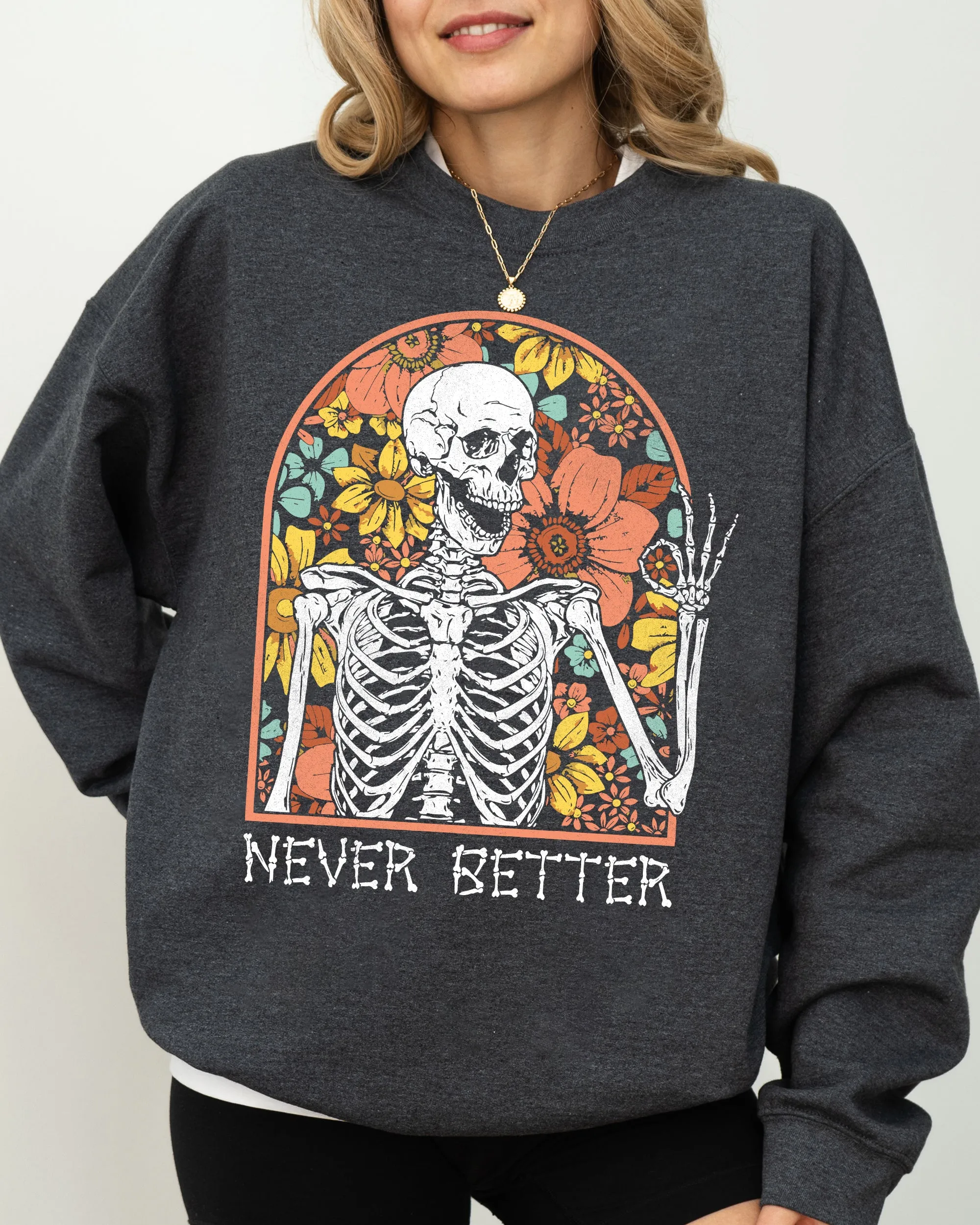 Never Better, Floral Skeleton, Witch, Ghost, Skull, Spooky, Aesthetic, Meme, Halloween, Costume Sweatshirt sold by Refinery Number One product image thumbnail 2