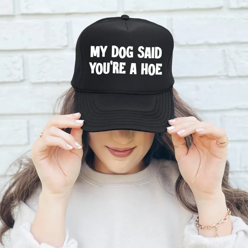 My Dog Said You’re a Hoe, Sassy, Funny, Black Snapback Trucker Hat sold by Refinery Number One