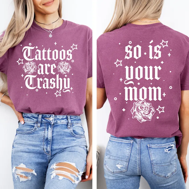 Tattoos Are Trashy, So Is Your Mom, Funny, Sassy, Sarcastic , Funny Saying, Comfort Colors T-Shirt sold by Refinery Number One
