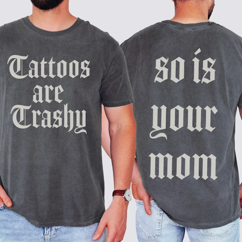 Tattoos Are Trashy, So Is Your Mom, Funny, Dad, Father's Day, Husband, Brother, Guy Gift , Funny Saying, Comfort Colors T-Shirt sold by Refinery Number One