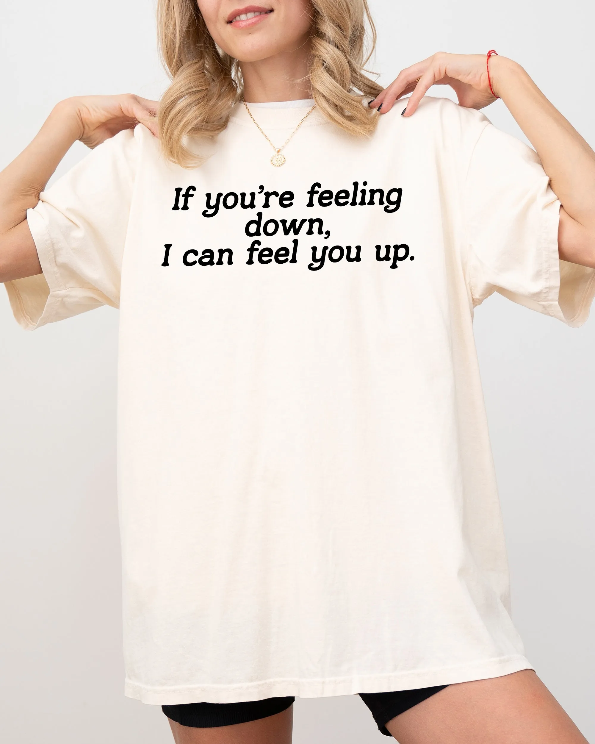 If You're Feeling Down, I Can Feel You Up, Funny, Vulgar, Rude, Aesthetic, Sexy Shirt Comfort Colors T-Shirt sold by Refinery Number One product image thumbnail 3