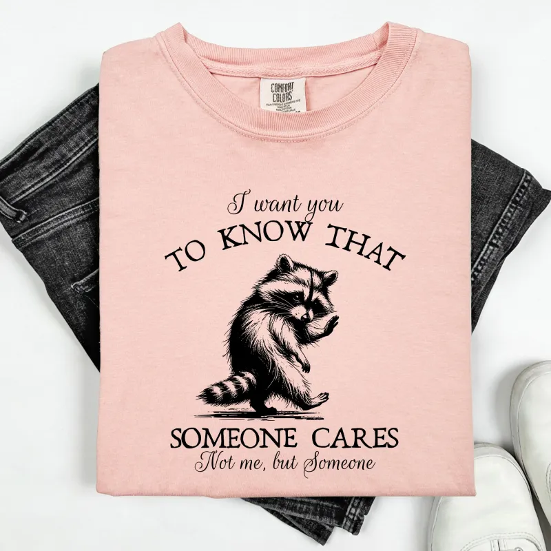 I Want You To Know That Someone Cares, Raccoon, Mental Health, Funny, Sassy, Sarcastic Tshirt Comfort Colors T-Shirt made by Refinery Number One