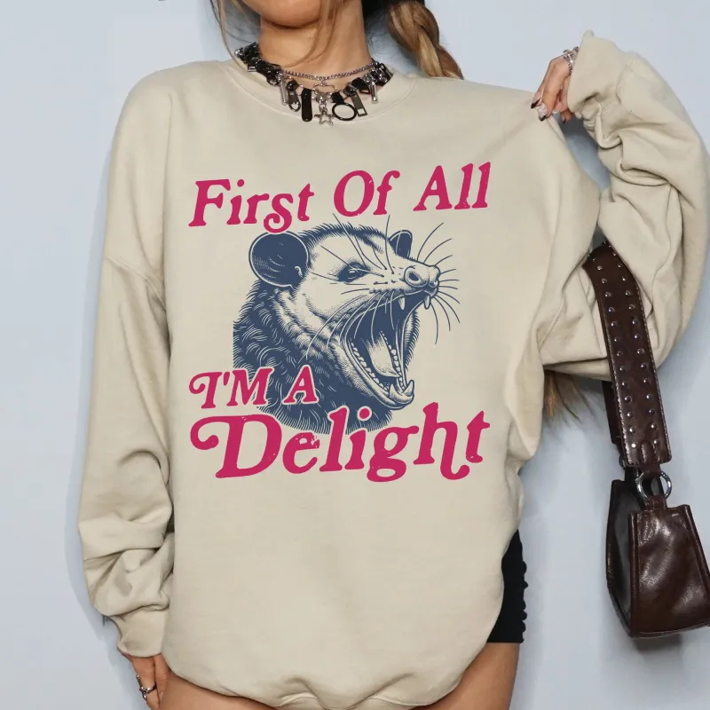 First Of All I'm A Delight, Possum, Trendy, Funny, Sarcastic Sweatshirt sold by Refinery Number One