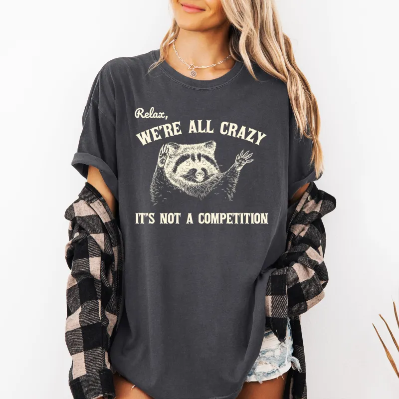 Relax, We're All Crazy, Its Not A Competition, Funny, Raccoon, Mental Health, Positivity, Aesthetic, Meme Shirt Comfort Colors T-Shirt sold by Refinery Number One