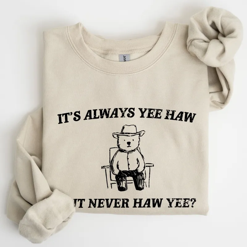 It's Always Yee Haw, Bear, Meme, Aesthetic, Funny Sweatshirt sold by Refinery Number One