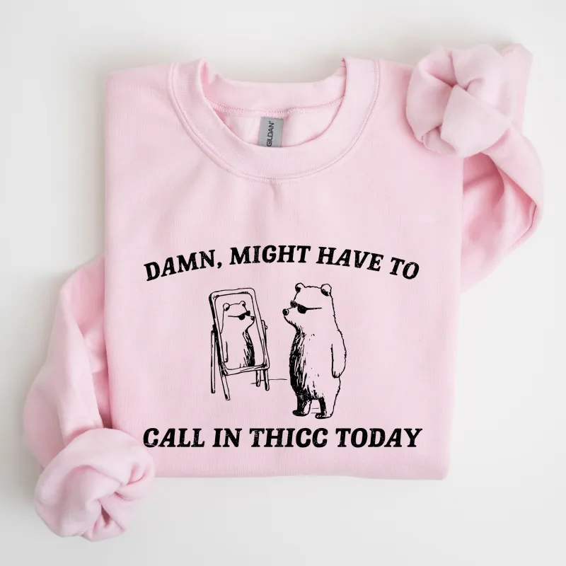 Might Have To Call In Thicc Today, Bear, Funny, Meme, Sweatshirt sold by Refinery Number One