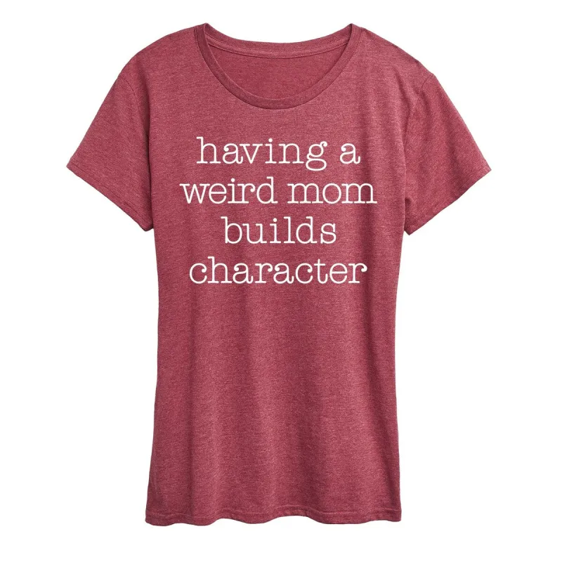 Having A Weird Mom Builds Character sold by Zulily