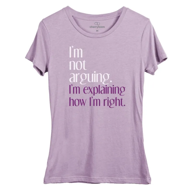 I'm not arguing, I'm explaining how I'm right women's fitted tee sold by Zulily