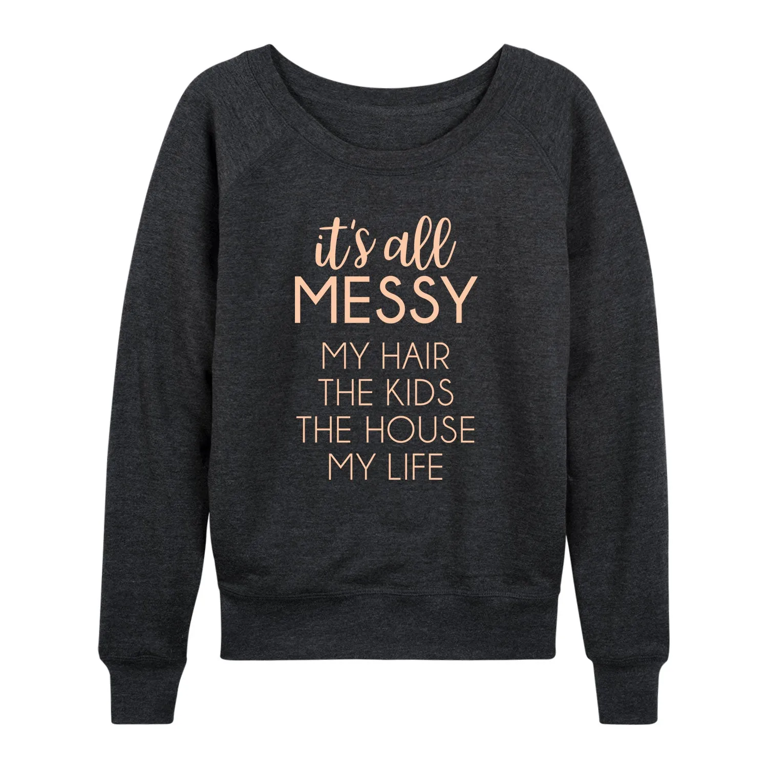 Instant Message - Its All Messy - Women's French Terry Long Sleeve Pullover sold by Zulily