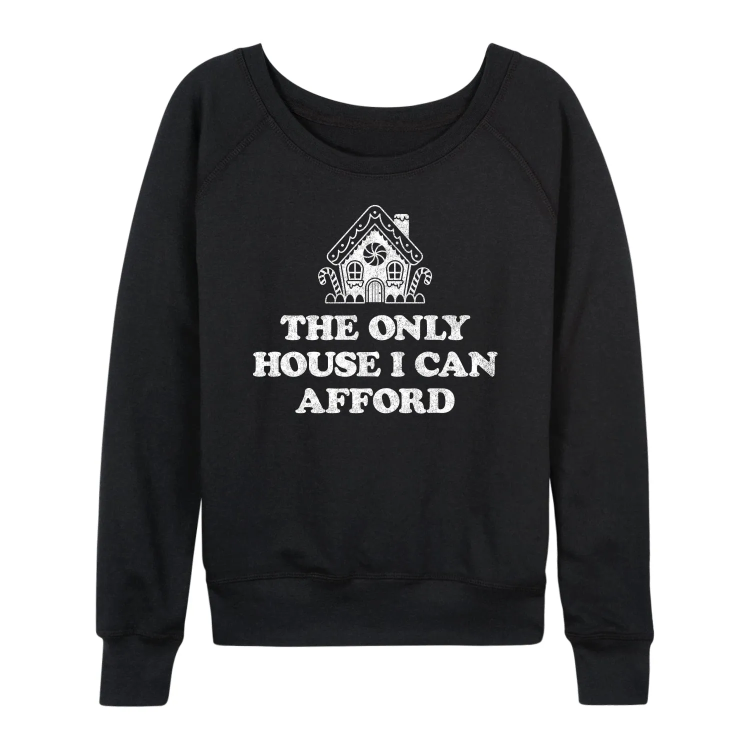 Instant Message - Can Only Afford Gingerbread House - Women's French Terry Long Sleeve Pullover sold by Zulily