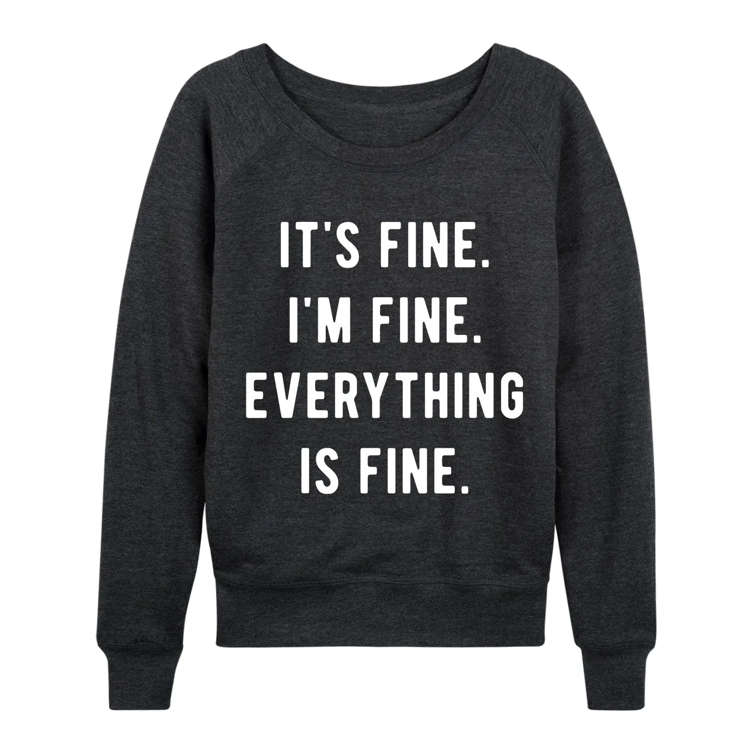 Instant Message - Its Fine I'm Fine Everything Is Fine - Women's Lightweight French Terry Long Sleeve Shirt sold by Zulily