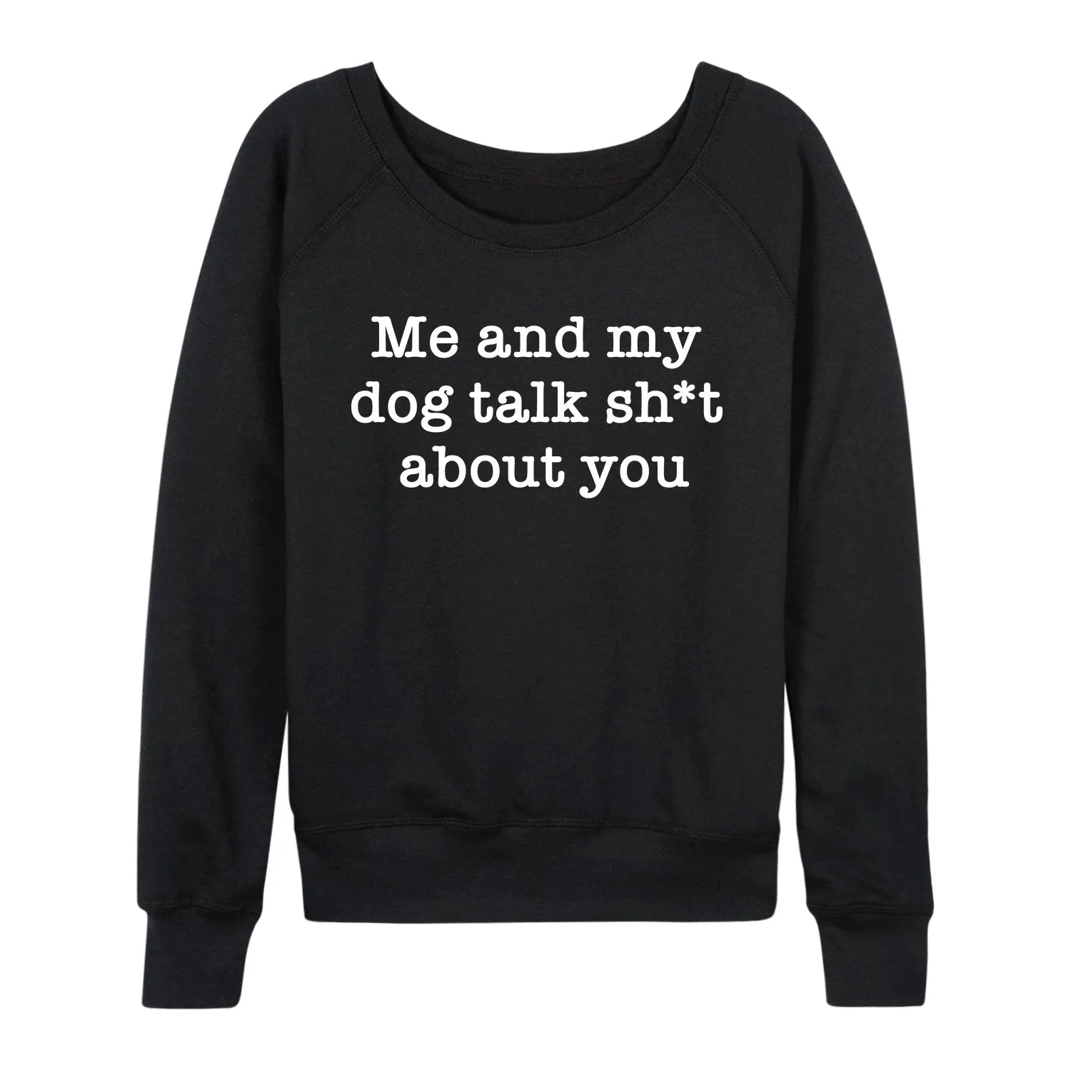 Instant Message - Me and my Dog Talk Shit - Women's French Terry Long Sleeve Pullover sold by Zulily