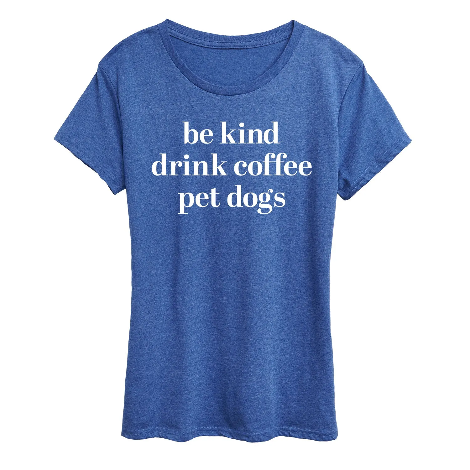 Instant Message - Be Kind Drink Coffee Pet Dogs - Women's Short Sleeve Graphic T-Shirt sold by Zulily