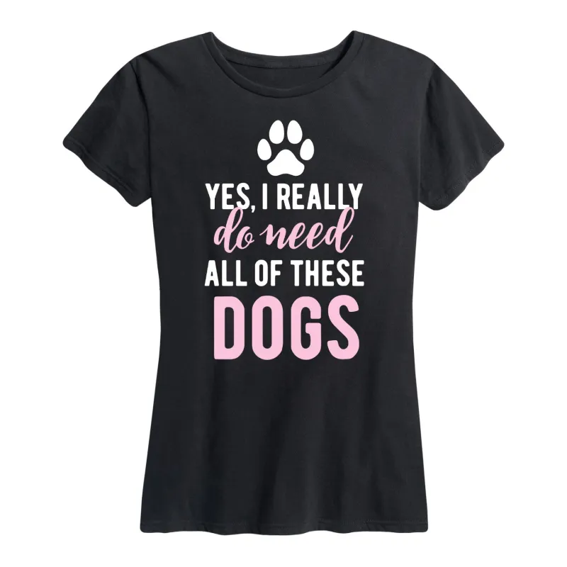 Instant Message - Yes I Really Need Dogs - Women's Short Sleeve Graphic T-Shirt sold by Zulily