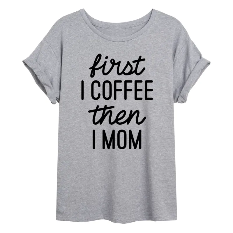 Instant Message - First I Coffee Then I Mom - Women's Oversized Graphic T-shirt sold by Zulily