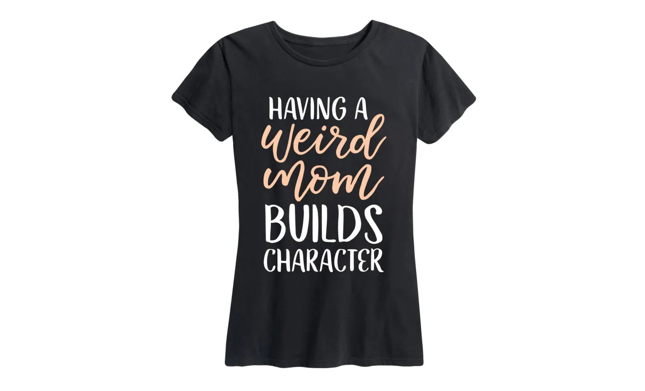 Instant Message - Weird Moms Build Character - Women's Short Sleeve Graphic T-shirt sold by Zulily