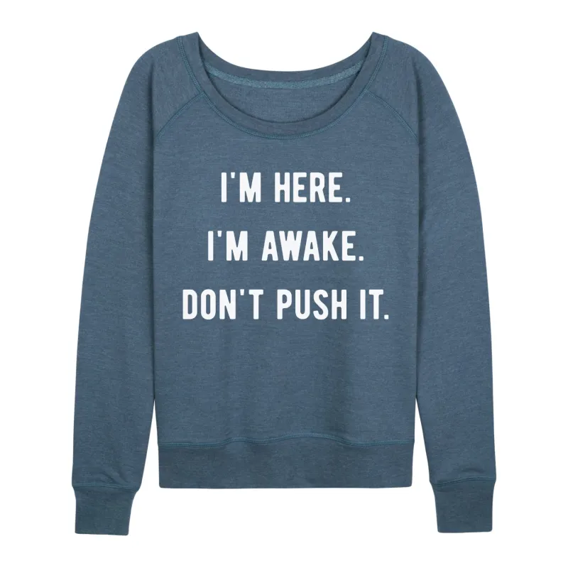 Instant Message - I'm Here Im Awake Don't Push It - Women's Lightweight French Terry Long Sleeve Shirt sold by Zulily