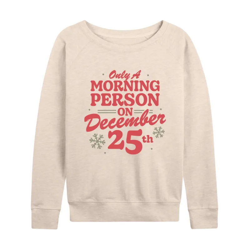 Instant Message - Only Morning Person December 25 Christmas - Women's Lightweight French Terry Long Sleeve Shirt sold by Zulily