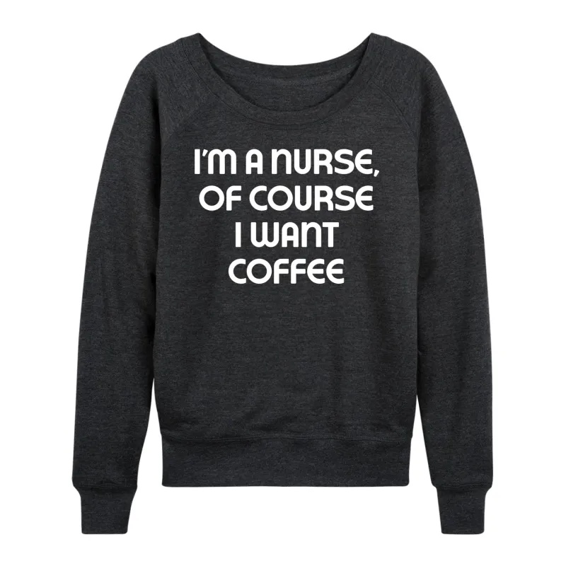 Instant Message - Nurse Of Course I Want Coffee - Women's Lightweight French Terry Long Sleeve Shirt sold by Zulily