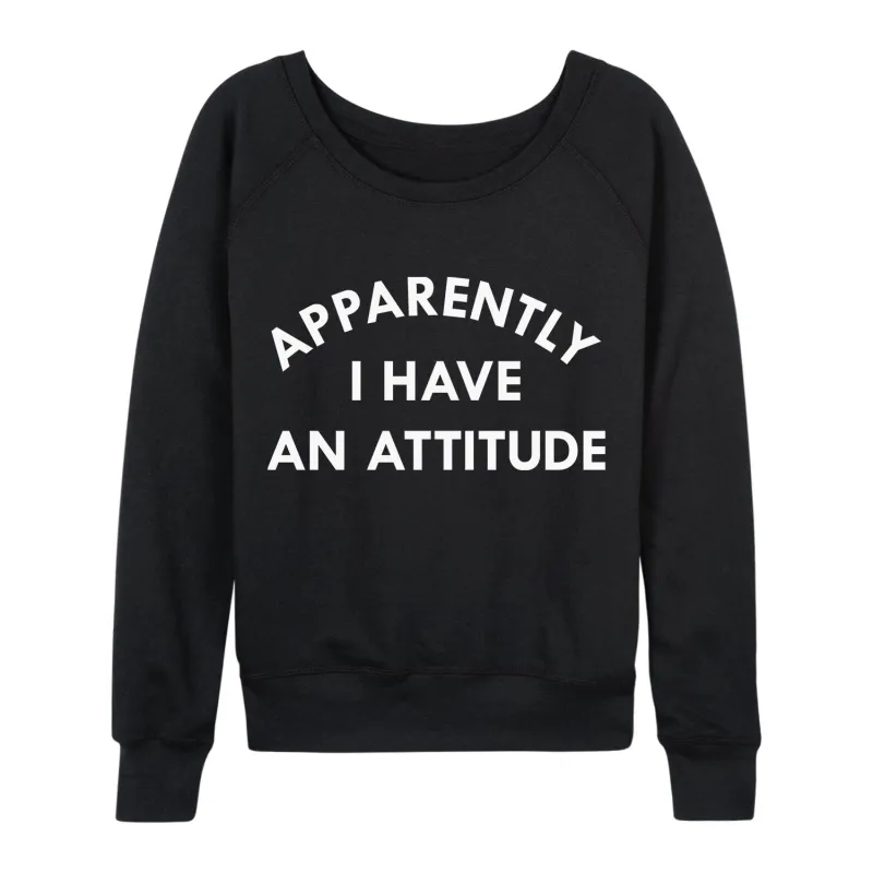 Instant Message - Apparently I Have an Attitude - Women's French Terry Long Sleeve Pullover sold by Zulily