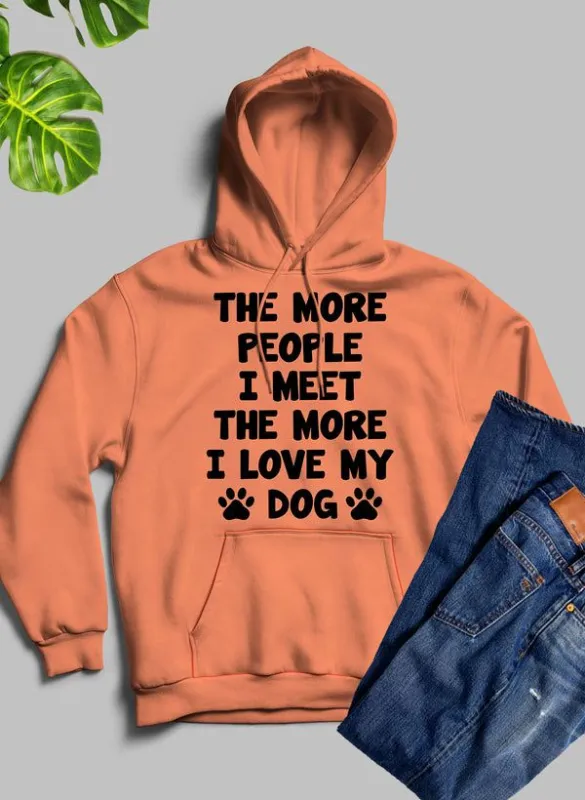 The More People I Meet The More I Love My Dog Hoodie made by Zulily