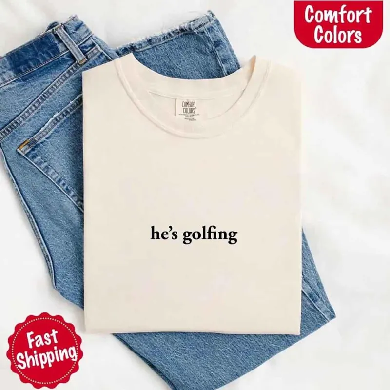 He’s Golfing Comfort Colors Shirt – Funny Girlfriend or Wife Tee made by Zulily