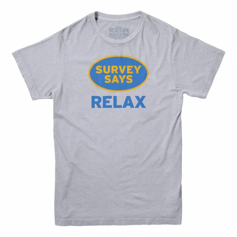Survey Says Relax T-shirt made by Black Maple Trading