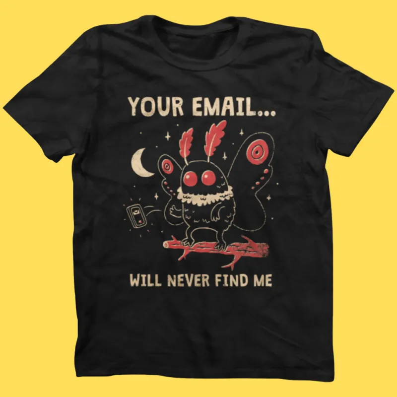 'Your Email Will Never Find Me' Shirt made by Wicked Clothes