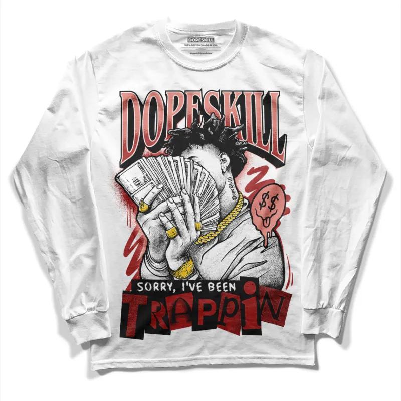 Dune Red 13s DopeSkill Long Sleeve T-Shirt Sorry I've Been Trappin Graphic made by DopeSkill