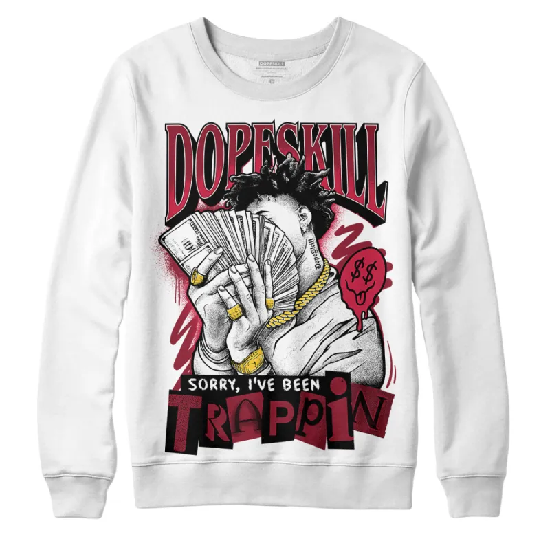 85 Metallic Burgundy 1s DopeSkill Sweatshirt Sorry I've Been Trappin Graphic sold by DopeSkill