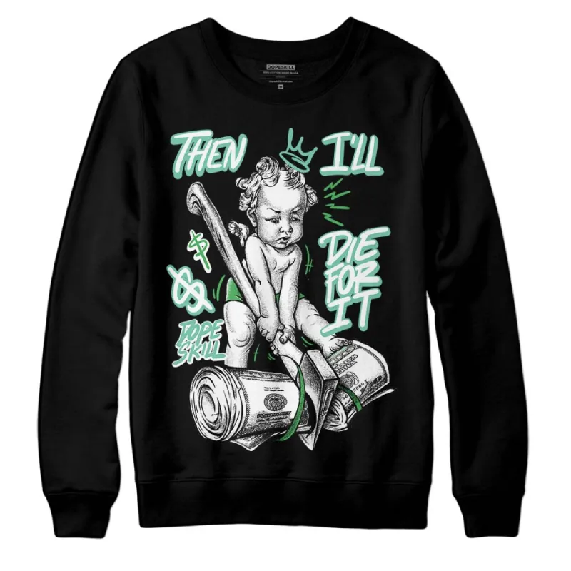 Green Glow 1s DopeSkill Sweatshirt Then I'll Die For It Graphic sold by DopeSkill
