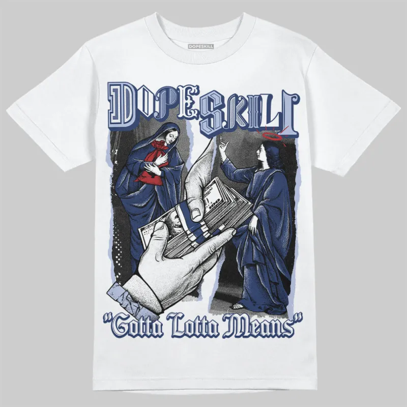 White and Midnight Navy 6s DopeSkill T-Shirt Gotta Lotta Means Graphic sold by DopeSkill