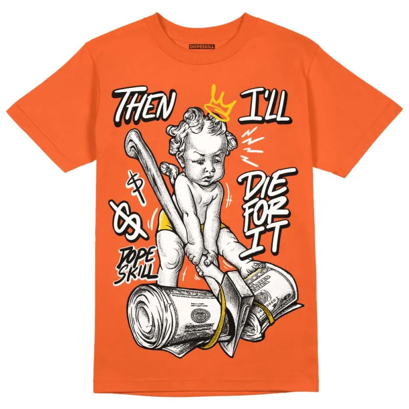 Georgia Peach 3s DopeSkill Orange T-shirt Then I'll Die For It Graphic sold by DopeSkill