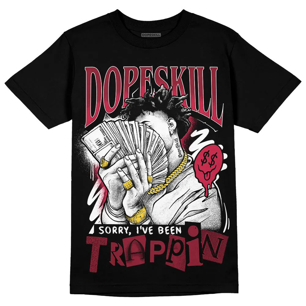 85 Metallic Burgundy 1s DopeSkill T-Shirt Sorry I've Been Trappin Graphic sold by DopeSkill product image thumbnail 2