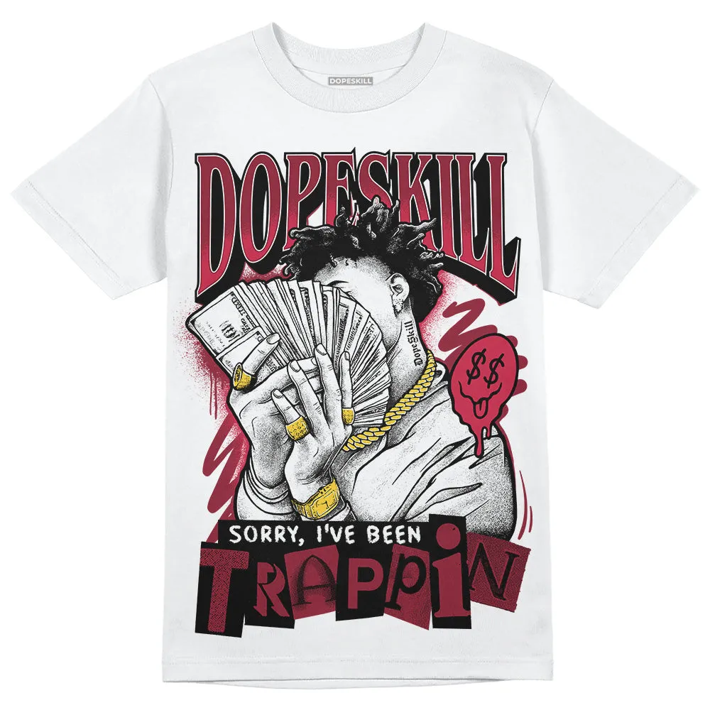 85 Metallic Burgundy 1s DopeSkill T-Shirt Sorry I've Been Trappin Graphic sold by DopeSkill