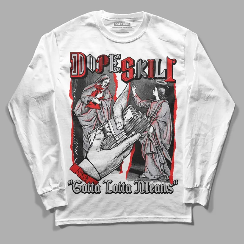 Grey Collection DopeSkill Long Sleeve T-Shirt Gotta Lotta Means Graphic sold by DopeSkill