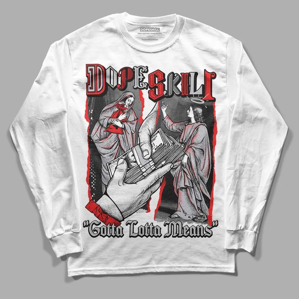 Grey Collection DopeSkill Long Sleeve T-Shirt Gotta Lotta Means Graphic sold by DopeSkill