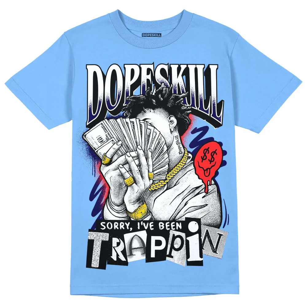 Dunk White Polar Blue DopeSkill University Blue T-shirt Sorry I've Been Trappin Graphic sold by DopeSkill