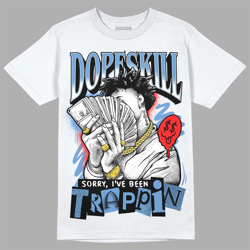 Dunk White Polar Blue DopeSkill T-Shirt Sorry I've Been Trappin Graphic sold by DopeSkill