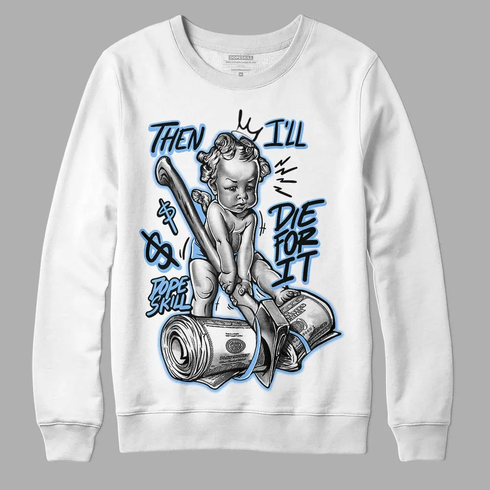 Powder Blue 9s DopeSkill Sweatshirt Then I'll Die For It Graphic sold by DopeSkill